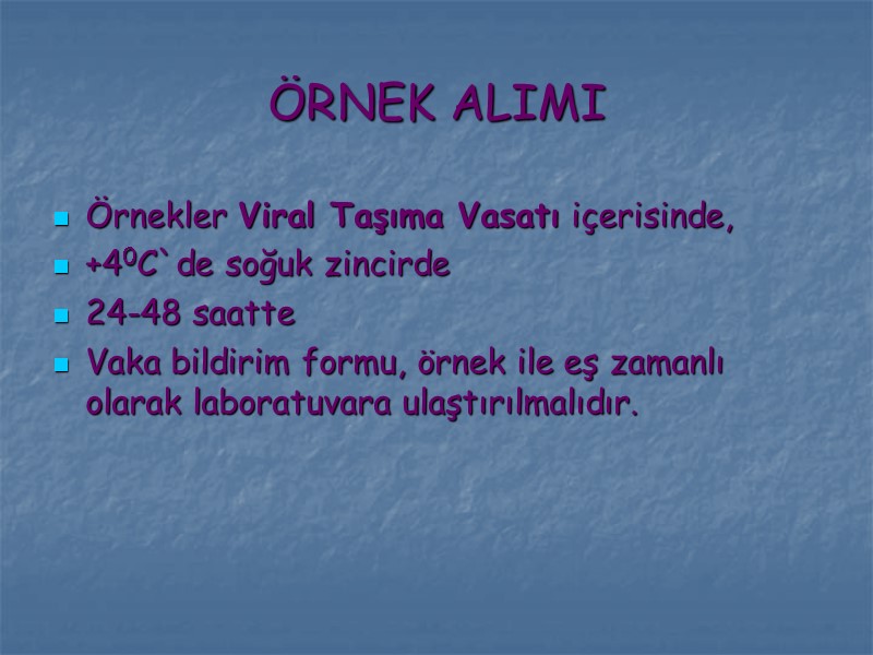 ÖRNEK ALIMI Örnekler Viral Taşıma Vasatı içerisinde,  +40C`de soğuk zincirde  24-48 saatte
